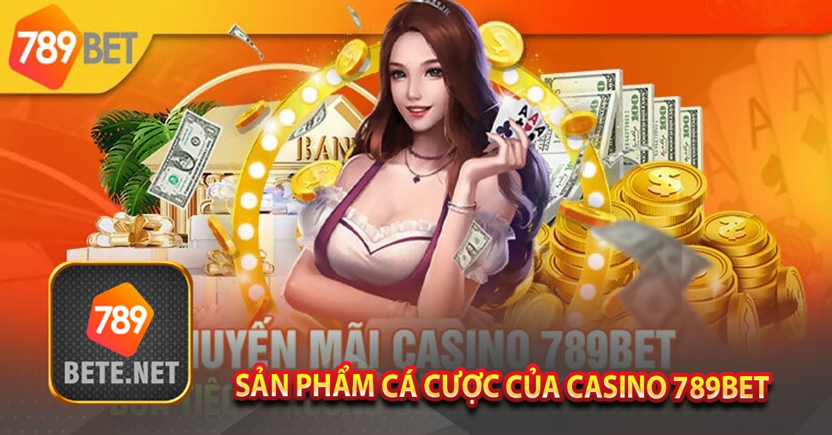 Sản phẩm cá cược của casino 789bet